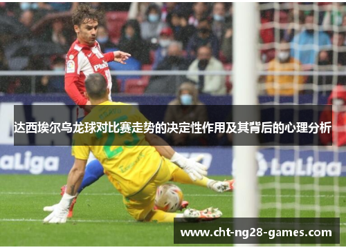 达西埃尔乌龙球对比赛走势的决定性作用及其背后的心理分析
