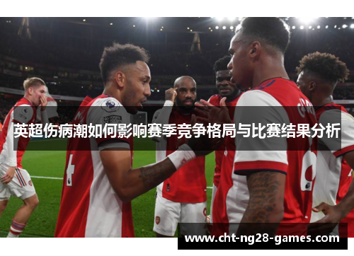 英超伤病潮如何影响赛季竞争格局与比赛结果分析