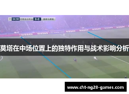 莫塔在中场位置上的独特作用与战术影响分析