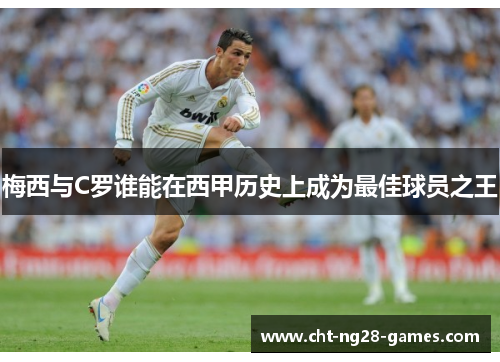 梅西与C罗谁能在西甲历史上成为最佳球员之王