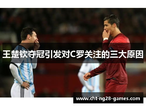 王楚钦夺冠引发对C罗关注的三大原因