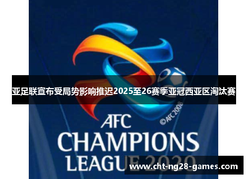 亚足联宣布受局势影响推迟2025至26赛季亚冠西亚区淘汰赛