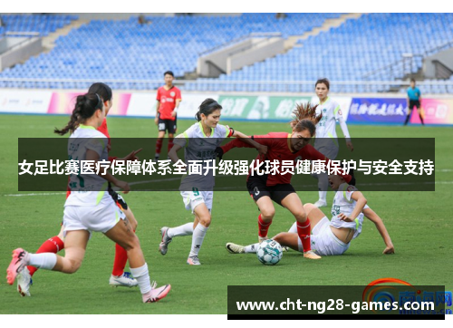 女足比赛医疗保障体系全面升级强化球员健康保护与安全支持