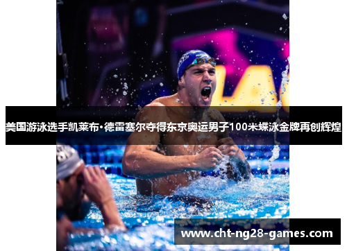 美国游泳选手凯莱布·德雷塞尔夺得东京奥运男子100米蝶泳金牌再创辉煌