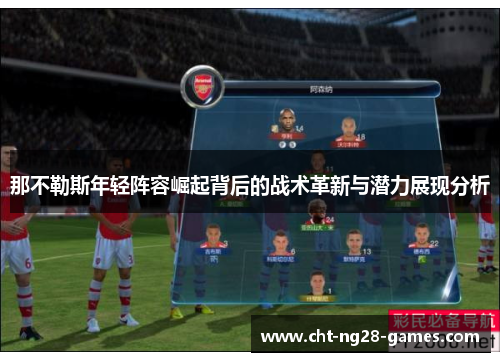 那不勒斯年轻阵容崛起背后的战术革新与潜力展现分析