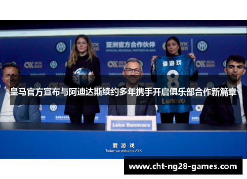 皇马官方宣布与阿迪达斯续约多年携手开启俱乐部合作新篇章