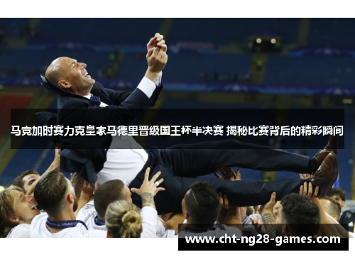 马竞加时赛力克皇家马德里晋级国王杯半决赛 揭秘比赛背后的精彩瞬间 马竞加时赛力克皇家马德里晋级国王杯半决赛 揭秘比赛背后的精彩瞬间