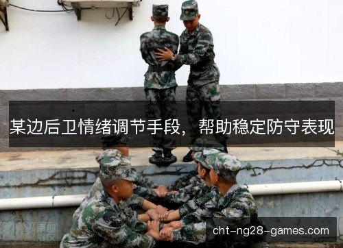 某边后卫情绪调节手段,帮助稳定防守表现 某边后卫情绪调节手段,帮助稳定防守表现